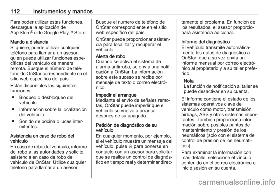 OPEL ADAM 2018  Manual de Instrucciones (in Spanish) 112Instrumentos y mandosPara poder utilizar estas funciones,
descargue la aplicación de
App Store ®
 o de Google Play ™ Store.
Mando a distancia
Si quiere, puede utilizar cualquier
teléfono para 