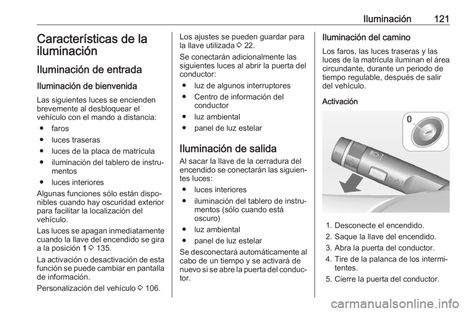 OPEL ADAM 2018  Manual de Instrucciones (in Spanish) Iluminación121Características de la
iluminación
Iluminación de entrada Iluminación de bienvenida
Las siguientes luces se encienden brevemente al desbloquear el
vehículo con el mando a distancia: