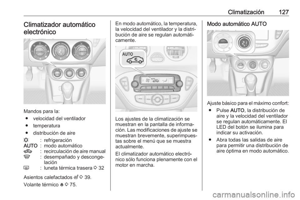 OPEL ADAM 2018  Manual de Instrucciones (in Spanish) Climatización127Climatizador automáticoelectrónico
Mandos para la: ● velocidad del ventilador
● temperatura
● distribución de aire
n:refrigeraciónAUTO:modo automático4:recirculación de ai