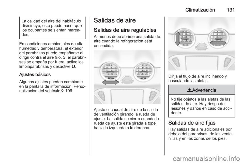 OPEL ADAM 2018 Manual de Instrucciones (in Spanish) Climatización131La calidad del aire del habitáculo
disminuye; esto puede hacer que los ocupantes se sientan marea‐dos.
En condiciones ambientales de altahumedad y temperatura, el exterior
del para OPEL ADAM 2018 Manual de Instrucciones (in Spanish) Climatización131La calidad del aire del habitáculo
disminuye; esto puede hacer que los ocupantes se sientan marea‐dos.
En condiciones ambientales de altahumedad y temperatura, el exterior
del para