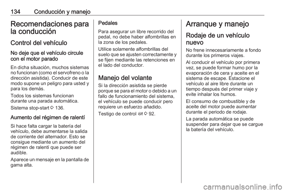 OPEL ADAM 2018 Manual de Instrucciones (in Spanish) 134Conducción y manejoRecomendaciones para
la conducción
Control del vehículo
No deje que el vehículo circule
con el motor parado
En dicha situación, muchos sistemas no funcionan (como el servofr OPEL ADAM 2018 Manual de Instrucciones (in Spanish) 134Conducción y manejoRecomendaciones para
la conducción
Control del vehículo
No deje que el vehículo circule
con el motor parado
En dicha situación, muchos sistemas no funcionan (como el servofr
