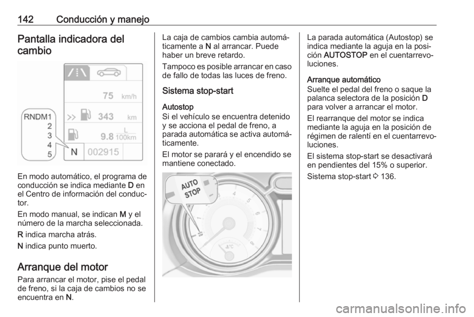 OPEL ADAM 2018 Manual de Instrucciones (in Spanish) 142Conducción y manejoPantalla indicadora delcambio
En modo automático, el programa de conducción se indica mediante D en
el Centro de información del conduc‐
tor.
En modo manual, se indican M OPEL ADAM 2018 Manual de Instrucciones (in Spanish) 142Conducción y manejoPantalla indicadora delcambio
En modo automático, el programa de conducción se indica mediante D en
el Centro de información del conduc‐
tor.
En modo manual, se indican M