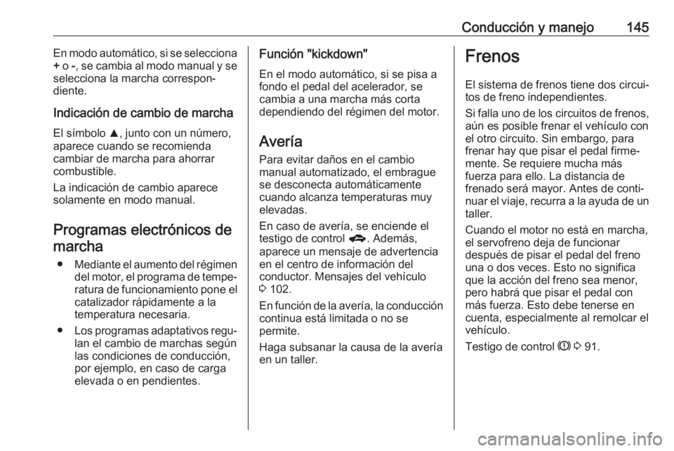 OPEL ADAM 2018 Manual de Instrucciones (in Spanish) Conducción y manejo145En modo automático, si se selecciona
+ o -, se cambia al modo manual y se
selecciona la marcha correspon‐
diente.
Indicación de cambio de marcha El símbolo R, junto con OPEL ADAM 2018 Manual de Instrucciones (in Spanish) Conducción y manejo145En modo automático, si se selecciona
+ o -, se cambia al modo manual y se
selecciona la marcha correspon‐
diente.
Indicación de cambio de marcha El símbolo R, junto con