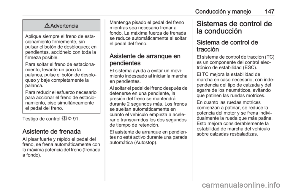 OPEL ADAM 2018 Manual de Instrucciones (in Spanish) Conducción y manejo1479Advertencia
Aplique siempre el freno de esta‐
cionamiento firmemente, sin
pulsar el botón de desbloqueo; en pendientes, acciónelo con toda la
firmeza posible.
Para soltar e OPEL ADAM 2018 Manual de Instrucciones (in Spanish) Conducción y manejo1479Advertencia
Aplique siempre el freno de esta‐
cionamiento firmemente, sin
pulsar el botón de desbloqueo; en pendientes, acciónelo con toda la
firmeza posible.
Para soltar e