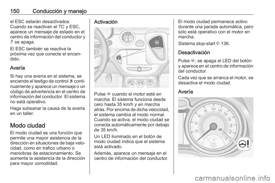 OPEL ADAM 2018 Manual de Instrucciones (in Spanish) 150Conducción y manejoel ESC estarán desactivados.
Cuando se reactivan el TC y ESC,
aparece un mensaje de estado en el
centro de información del conductor y t se apaga.
El ESC también se reactiva OPEL ADAM 2018 Manual de Instrucciones (in Spanish) 150Conducción y manejoel ESC estarán desactivados.
Cuando se reactivan el TC y ESC,
aparece un mensaje de estado en el
centro de información del conductor y t se apaga.
El ESC también se reactiva