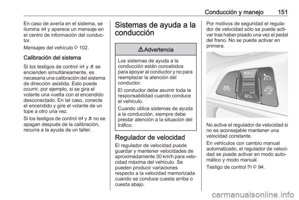 OPEL ADAM 2018 Manual de Instrucciones (in Spanish) Conducción y manejo151En caso de avería en el sistema, se
ilumina c y aparece un mensaje en
el centro de información del conduc‐
tor.
Mensajes del vehículo 3 102.
Calibración del sistema Si l OPEL ADAM 2018 Manual de Instrucciones (in Spanish) Conducción y manejo151En caso de avería en el sistema, se
ilumina c y aparece un mensaje en
el centro de información del conduc‐
tor.
Mensajes del vehículo 3 102.
Calibración del sistema Si l