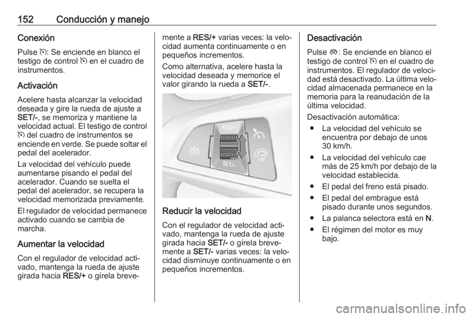 OPEL ADAM 2018 Manual de Instrucciones (in Spanish) 152Conducción y manejoConexiónPulse m: Se enciende en blanco el
testigo de control m en el cuadro de
instrumentos.
Activación Acelere hasta alcanzar la velocidad
deseada y gire la rueda de ajuste OPEL ADAM 2018 Manual de Instrucciones (in Spanish) 152Conducción y manejoConexiónPulse m: Se enciende en blanco el
testigo de control m en el cuadro de
instrumentos.
Activación Acelere hasta alcanzar la velocidad
deseada y gire la rueda de ajuste