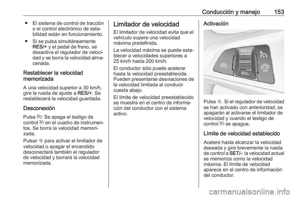 OPEL ADAM 2018 Manual de Instrucciones (in Spanish) Conducción y manejo153● El sistema de control de traccióno el control electrónico de esta‐
bilidad están en funcionamiento.
● Si se pulsa simultáneamente RES/+ y el pedal de freno, se
desa OPEL ADAM 2018 Manual de Instrucciones (in Spanish) Conducción y manejo153● El sistema de control de traccióno el control electrónico de esta‐
bilidad están en funcionamiento.
● Si se pulsa simultáneamente RES/+ y el pedal de freno, se
desa