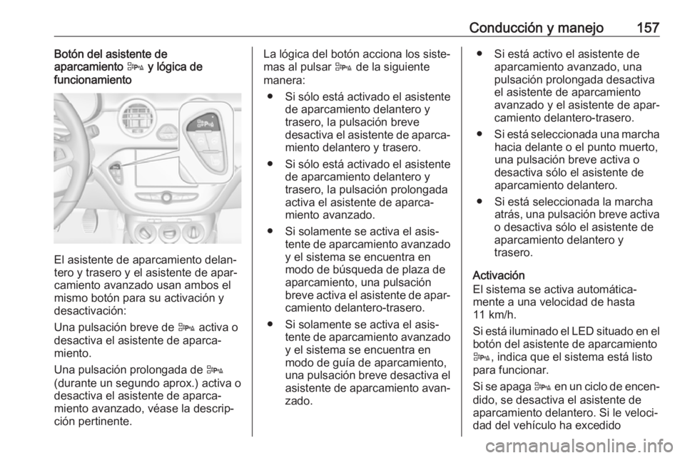 OPEL ADAM 2018 Manual de Instrucciones (in Spanish) Conducción y manejo157Botón del asistente de
aparcamiento D y lógica de
funcionamiento
El asistente de aparcamiento delan‐
tero y trasero y el asistente de apar‐
camiento avanzado usan ambos e OPEL ADAM 2018 Manual de Instrucciones (in Spanish) Conducción y manejo157Botón del asistente de
aparcamiento D y lógica de
funcionamiento
El asistente de aparcamiento delan‐
tero y trasero y el asistente de apar‐
camiento avanzado usan ambos e