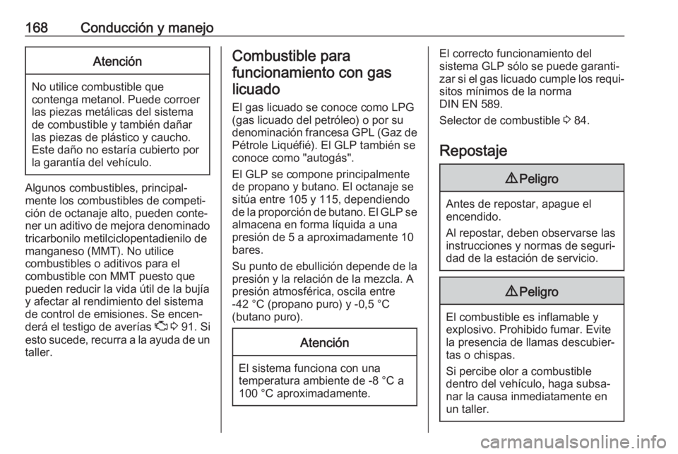 OPEL ADAM 2018 Manual de Instrucciones (in Spanish) 168Conducción y manejoAtención
No utilice combustible que
contenga metanol. Puede corroer
las piezas metálicas del sistema
de combustible y también dañar
las piezas de plástico y caucho.
Este da OPEL ADAM 2018 Manual de Instrucciones (in Spanish) 168Conducción y manejoAtención
No utilice combustible que
contenga metanol. Puede corroer
las piezas metálicas del sistema
de combustible y también dañar
las piezas de plástico y caucho.
Este da