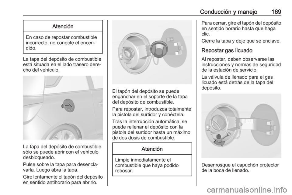 OPEL ADAM 2018 Manual de Instrucciones (in Spanish) Conducción y manejo169Atención
En caso de repostar combustible
incorrecto, no conecte el encen‐
dido.
La tapa del depósito de combustible
está situada en el lado trasero dere‐
cho del vehícul OPEL ADAM 2018 Manual de Instrucciones (in Spanish) Conducción y manejo169Atención
En caso de repostar combustible
incorrecto, no conecte el encen‐
dido.
La tapa del depósito de combustible
está situada en el lado trasero dere‐
cho del vehícul