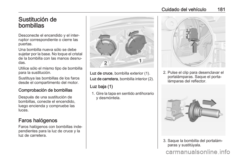 OPEL ADAM 2018 Manual de Instrucciones (in Spanish) Cuidado del vehículo181Sustitución de
bombillas
Desconecte el encendido y el inter‐
ruptor correspondiente o cierre las
puertas.
Una bombilla nueva sólo se debe
sujetar por la base. No toque el c OPEL ADAM 2018 Manual de Instrucciones (in Spanish) Cuidado del vehículo181Sustitución de
bombillas
Desconecte el encendido y el inter‐
ruptor correspondiente o cierre las
puertas.
Una bombilla nueva sólo se debe
sujetar por la base. No toque el c