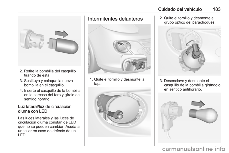 OPEL ADAM 2018 Manual de Instrucciones (in Spanish) Cuidado del vehículo183
2. Retire la bombilla del casquillotirando de ésta.
3. Sustituya y coloque la nueva bombilla en el casquillo.
4. Inserte el casquillo de la bombilla en la carcasa del faro y OPEL ADAM 2018 Manual de Instrucciones (in Spanish) Cuidado del vehículo183
2. Retire la bombilla del casquillotirando de ésta.
3. Sustituya y coloque la nueva bombilla en el casquillo.
4. Inserte el casquillo de la bombilla en la carcasa del faro y