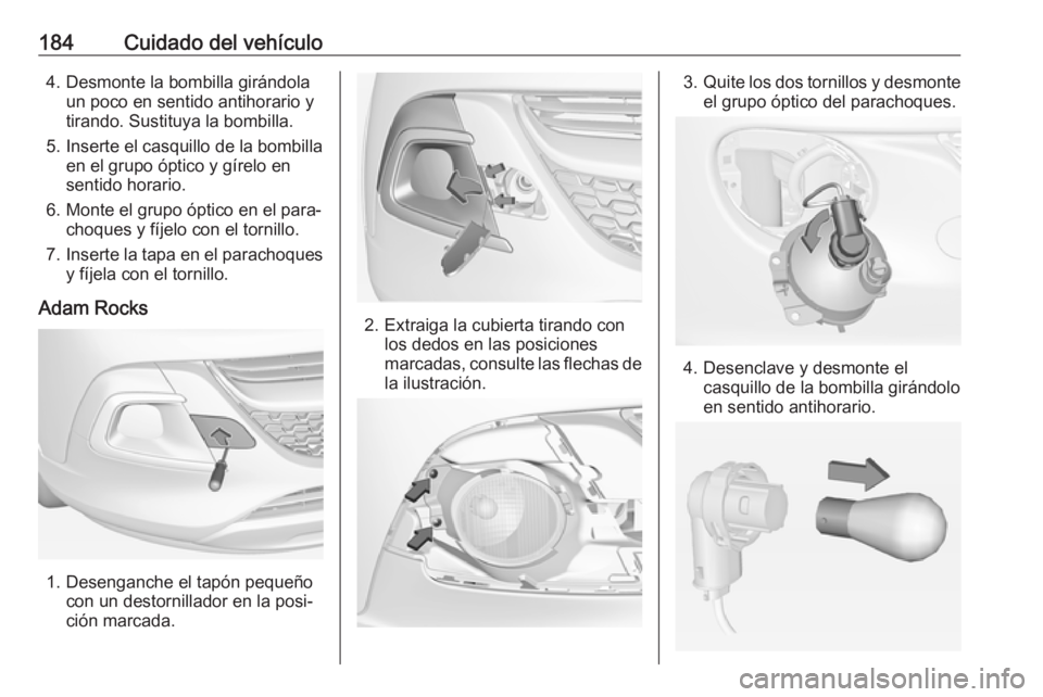 OPEL ADAM 2018 Manual de Instrucciones (in Spanish) 184Cuidado del vehículo4. Desmonte la bombilla girándolaun poco en sentido antihorario y
tirando. Sustituya la bombilla.
5. Inserte el casquillo de la bombilla en el grupo óptico y gírelo en
senti OPEL ADAM 2018 Manual de Instrucciones (in Spanish) 184Cuidado del vehículo4. Desmonte la bombilla girándolaun poco en sentido antihorario y
tirando. Sustituya la bombilla.
5. Inserte el casquillo de la bombilla en el grupo óptico y gírelo en
senti