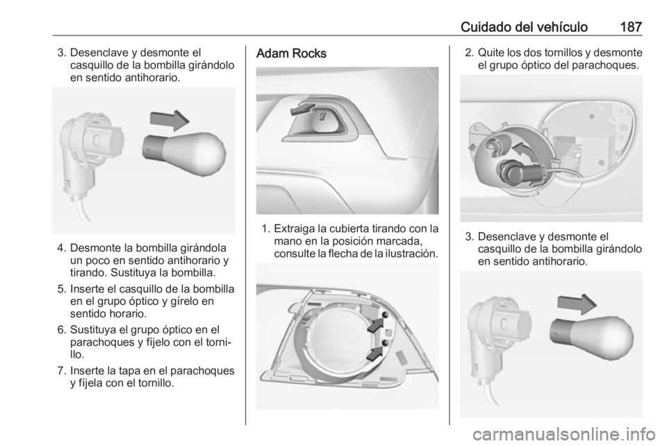 OPEL ADAM 2018 Manual de Instrucciones (in Spanish) Cuidado del vehículo1873. Desenclave y desmonte elcasquillo de la bombilla girándolo
en sentido antihorario.
4. Desmonte la bombilla girándola un poco en sentido antihorario y
tirando. Sustituya la OPEL ADAM 2018 Manual de Instrucciones (in Spanish) Cuidado del vehículo1873. Desenclave y desmonte elcasquillo de la bombilla girándolo
en sentido antihorario.
4. Desmonte la bombilla girándola un poco en sentido antihorario y
tirando. Sustituya la
