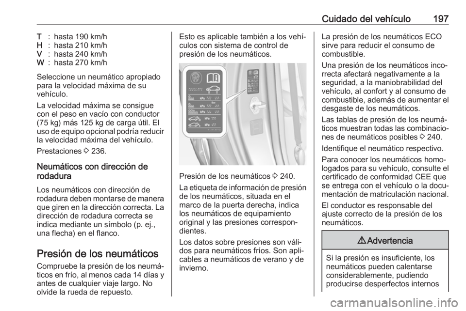 OPEL ADAM 2018 Manual de Instrucciones (in Spanish) Cuidado del vehículo197T:hasta 190 km/hH:hasta 210 km/hV:hasta 240 km/hW:hasta 270 km/h
Seleccione un neumático apropiado
para la velocidad máxima de su
vehículo.
La velocidad máxima se consigue
OPEL ADAM 2018 Manual de Instrucciones (in Spanish) Cuidado del vehículo197T:hasta 190 km/hH:hasta 210 km/hV:hasta 240 km/hW:hasta 270 km/h
Seleccione un neumático apropiado
para la velocidad máxima de su
vehículo.
La velocidad máxima se consigue