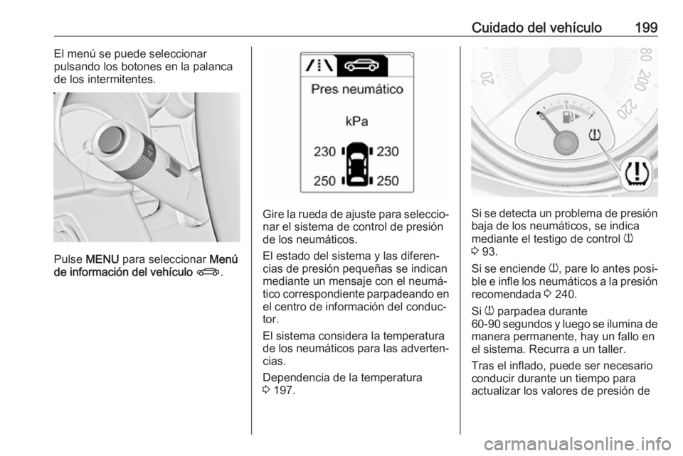 OPEL ADAM 2018 Manual de Instrucciones (in Spanish) Cuidado del vehículo199El menú se puede seleccionar
pulsando los botones en la palanca
de los intermitentes.
Pulse MENU para seleccionar Menú
de información del vehículo X .
Gire la rueda de OPEL ADAM 2018 Manual de Instrucciones (in Spanish) Cuidado del vehículo199El menú se puede seleccionar
pulsando los botones en la palanca
de los intermitentes.
Pulse MENU para seleccionar Menú
de información del vehículo X .
Gire la rueda de