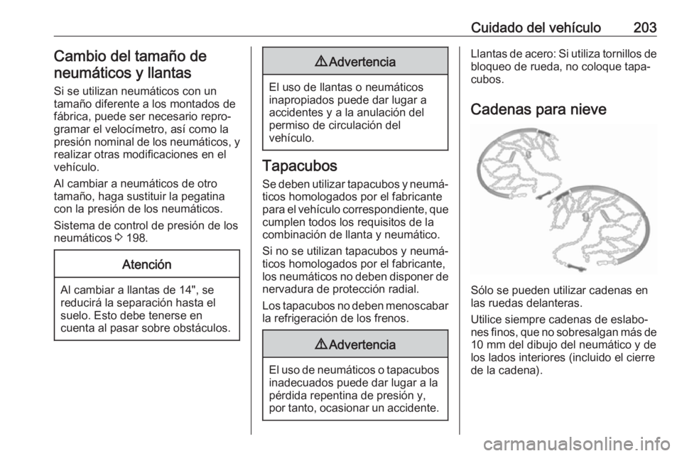 OPEL ADAM 2018 Manual de Instrucciones (in Spanish) Cuidado del vehículo203Cambio del tamaño de
neumáticos y llantas
Si se utilizan neumáticos con un
tamaño diferente a los montados de
fábrica, puede ser necesario repro‐
gramar el velocímetro, OPEL ADAM 2018 Manual de Instrucciones (in Spanish) Cuidado del vehículo203Cambio del tamaño de
neumáticos y llantas
Si se utilizan neumáticos con un
tamaño diferente a los montados de
fábrica, puede ser necesario repro‐
gramar el velocímetro,