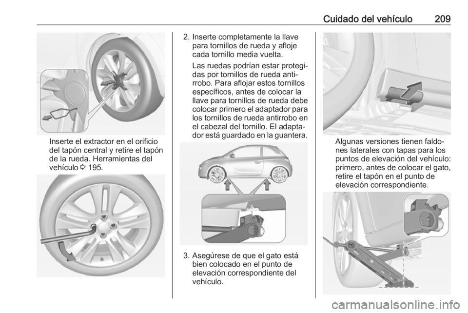 OPEL ADAM 2018 Manual de Instrucciones (in Spanish) Cuidado del vehículo209
Inserte el extractor en el orificio
del tapón central y retire el tapón
de la rueda. Herramientas del
vehículo 3 195.
2. Inserte completamente la llave
para tornillos de r OPEL ADAM 2018 Manual de Instrucciones (in Spanish) Cuidado del vehículo209
Inserte el extractor en el orificio
del tapón central y retire el tapón
de la rueda. Herramientas del
vehículo 3 195.
2. Inserte completamente la llave
para tornillos de r