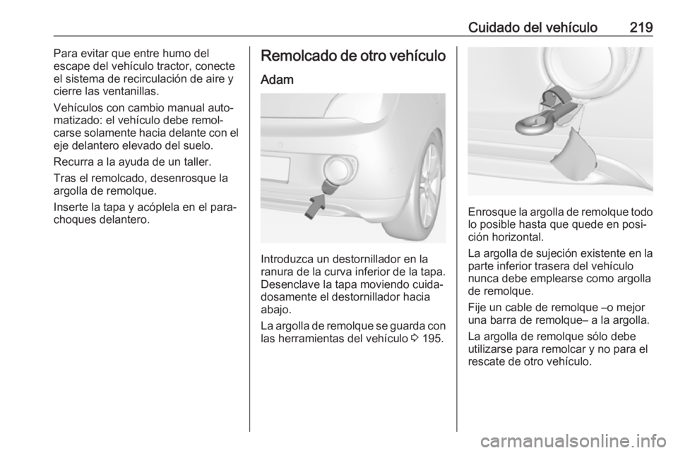 OPEL ADAM 2018 Manual de Instrucciones (in Spanish) Cuidado del vehículo219Para evitar que entre humo del
escape del vehículo tractor, conecte
el sistema de recirculación de aire y cierre las ventanillas.
Vehículos con cambio manual auto‐
matizad OPEL ADAM 2018 Manual de Instrucciones (in Spanish) Cuidado del vehículo219Para evitar que entre humo del
escape del vehículo tractor, conecte
el sistema de recirculación de aire y cierre las ventanillas.
Vehículos con cambio manual auto‐
matizad