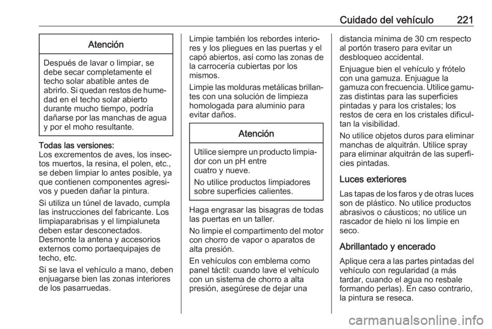 OPEL ADAM 2018 Manual de Instrucciones (in Spanish) Cuidado del vehículo221Atención
Después de lavar o limpiar, se
debe secar completamente el
techo solar abatible antes de
abrirlo. Si quedan restos de hume‐ dad en el techo solar abierto
durante m OPEL ADAM 2018 Manual de Instrucciones (in Spanish) Cuidado del vehículo221Atención
Después de lavar o limpiar, se
debe secar completamente el
techo solar abatible antes de
abrirlo. Si quedan restos de hume‐ dad en el techo solar abierto
durante m