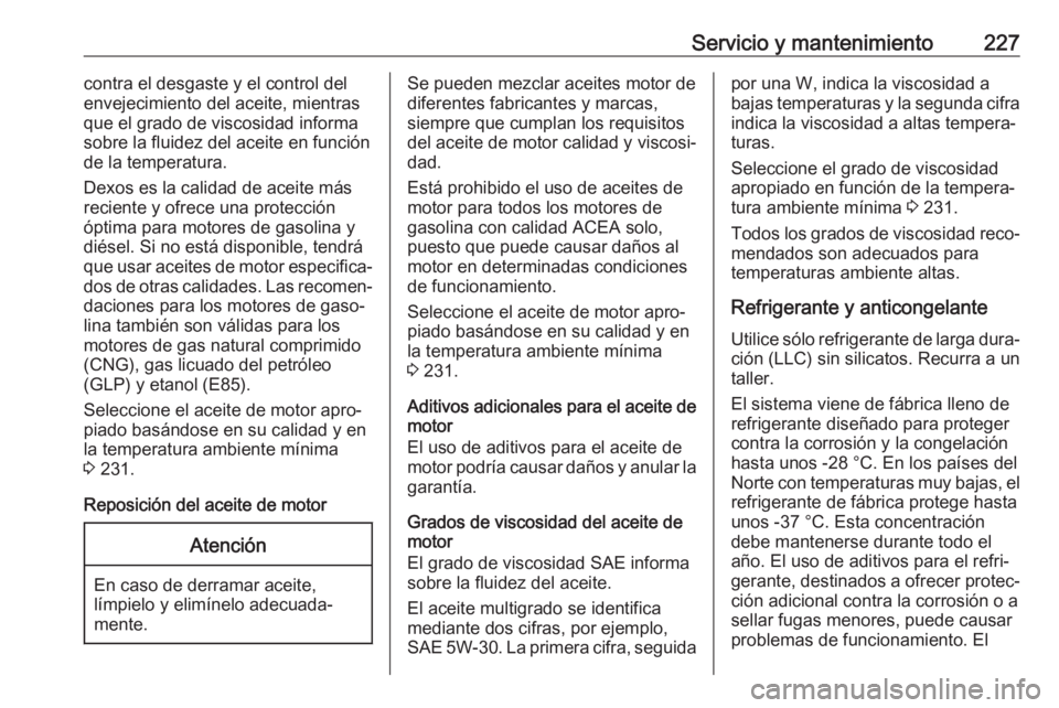 OPEL ADAM 2018 Manual de Instrucciones (in Spanish) Servicio y mantenimiento227contra el desgaste y el control del
envejecimiento del aceite, mientras
que el grado de viscosidad informa
sobre la fluidez del aceite en función
de la temperatura.
Dexos e OPEL ADAM 2018 Manual de Instrucciones (in Spanish) Servicio y mantenimiento227contra el desgaste y el control del
envejecimiento del aceite, mientras
que el grado de viscosidad informa
sobre la fluidez del aceite en función
de la temperatura.
Dexos e