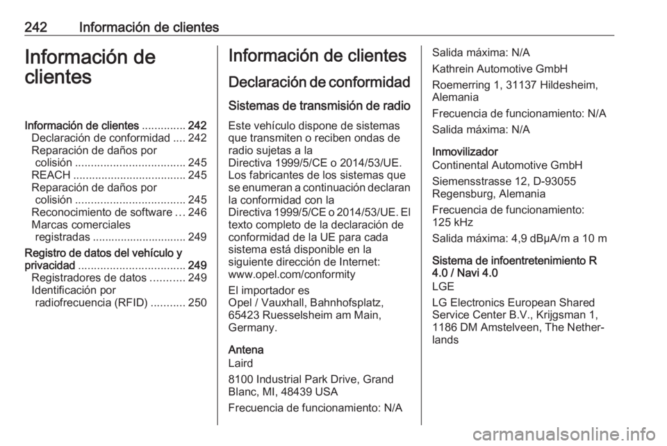 OPEL ADAM 2018 Manual de Instrucciones (in Spanish) 242Información de clientesInformación de
clientesInformación de clientes ..............242
Declaración de conformidad ....242
Reparación de daños por colisión .................................. OPEL ADAM 2018 Manual de Instrucciones (in Spanish) 242Información de clientesInformación de
clientesInformación de clientes ..............242
Declaración de conformidad ....242
Reparación de daños por colisión ..................................