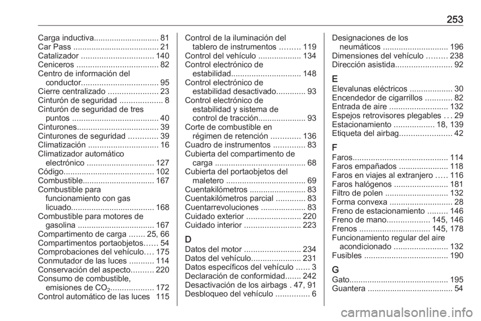 OPEL ADAM 2018 Manual de Instrucciones (in Spanish) 253Carga inductiva............................. 81
Car Pass ...................................... 21
Catalizador ................................ 140
Ceniceros .................................... OPEL ADAM 2018 Manual de Instrucciones (in Spanish) 253Carga inductiva............................. 81
Car Pass ...................................... 21
Catalizador ................................ 140
Ceniceros ....................................