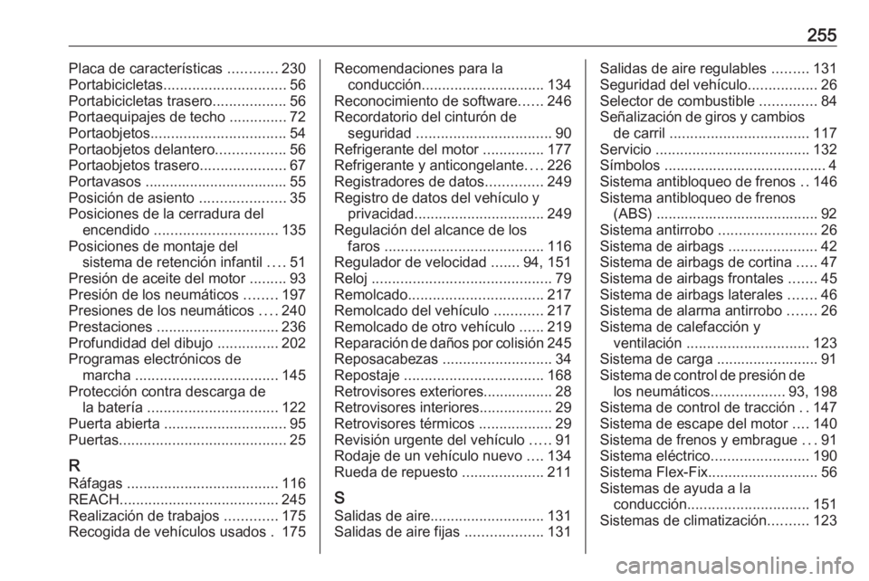 OPEL ADAM 2018 Manual de Instrucciones (in Spanish) 255Placa de características ............230
Portabicicletas .............................. 56
Portabicicletas trasero ..................56
Portaequipajes de techo ..............72
Portaobjetos ..... OPEL ADAM 2018 Manual de Instrucciones (in Spanish) 255Placa de características ............230
Portabicicletas .............................. 56
Portabicicletas trasero ..................56
Portaequipajes de techo ..............72
Portaobjetos .....