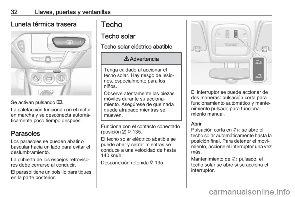 OPEL ADAM 2018 Manual de Instrucciones (in Spanish) 32Llaves, puertas y ventanillasLuneta térmica trasera
Se activan pulsando Ü.
La calefacción funciona con el motor
en marcha y se desconecta automá‐
ticamente poco tiempo después.
Parasoles
Los OPEL ADAM 2018 Manual de Instrucciones (in Spanish) 32Llaves, puertas y ventanillasLuneta térmica trasera
Se activan pulsando Ü.
La calefacción funciona con el motor
en marcha y se desconecta automá‐
ticamente poco tiempo después.
Parasoles
Los