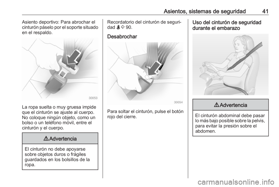 OPEL ADAM 2018 Manual de Instrucciones (in Spanish) Asientos, sistemas de seguridad41Asiento deportivo: Para abrochar el
cinturón páselo por el soporte situado
en el respaldo.
La ropa suelta o muy gruesa impide
que el cinturón se ajuste al cuerpo.
N OPEL ADAM 2018 Manual de Instrucciones (in Spanish) Asientos, sistemas de seguridad41Asiento deportivo: Para abrochar el
cinturón páselo por el soporte situado
en el respaldo.
La ropa suelta o muy gruesa impide
que el cinturón se ajuste al cuerpo.
N