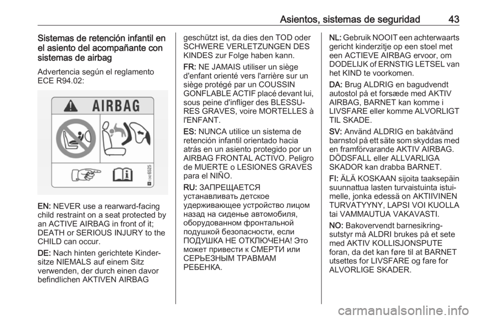 OPEL ADAM 2018 Manual de Instrucciones (in Spanish) Asientos, sistemas de seguridad43Sistemas de retención infantil en
el asiento del acompañante con
sistemas de airbag
Advertencia según el reglamento
ECE R94.02:
EN: NEVER use a rearward-facing
chi OPEL ADAM 2018 Manual de Instrucciones (in Spanish) Asientos, sistemas de seguridad43Sistemas de retención infantil en
el asiento del acompañante con
sistemas de airbag
Advertencia según el reglamento
ECE R94.02:
EN: NEVER use a rearward-facing
chi
