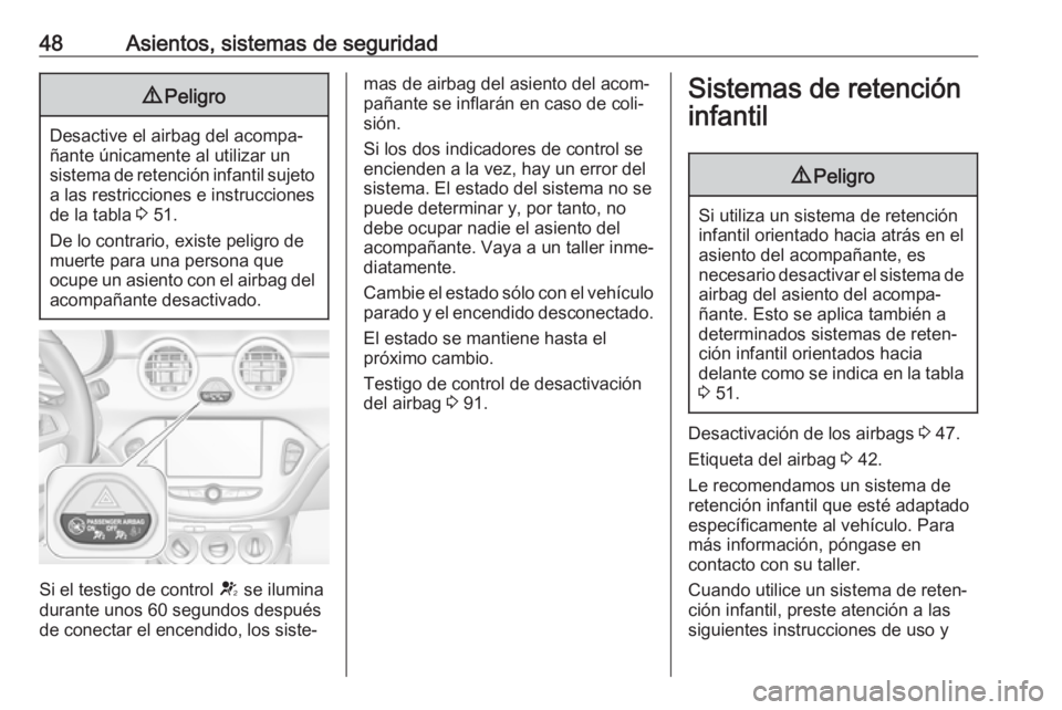 OPEL ADAM 2018 Manual de Instrucciones (in Spanish) 48Asientos, sistemas de seguridad9Peligro
Desactive el airbag del acompa‐
ñante únicamente al utilizar un
sistema de retención infantil sujeto a las restricciones e instrucciones
de la tabla 3 5 OPEL ADAM 2018 Manual de Instrucciones (in Spanish) 48Asientos, sistemas de seguridad9Peligro
Desactive el airbag del acompa‐
ñante únicamente al utilizar un
sistema de retención infantil sujeto a las restricciones e instrucciones
de la tabla 3 5