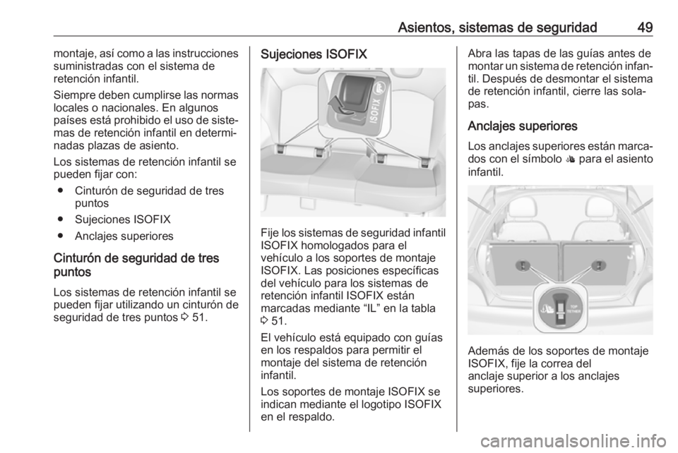 OPEL ADAM 2018 Manual de Instrucciones (in Spanish) Asientos, sistemas de seguridad49montaje, así como a las instrucciones
suministradas con el sistema de
retención infantil.
Siempre deben cumplirse las normas
locales o nacionales. En algunos
países OPEL ADAM 2018 Manual de Instrucciones (in Spanish) Asientos, sistemas de seguridad49montaje, así como a las instrucciones
suministradas con el sistema de
retención infantil.
Siempre deben cumplirse las normas
locales o nacionales. En algunos
países