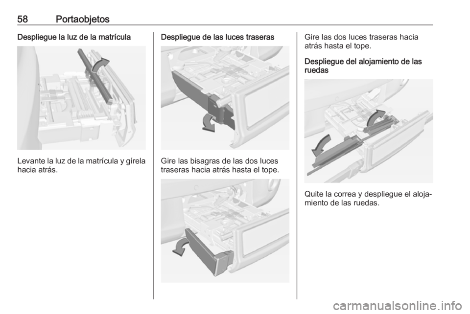 OPEL ADAM 2018 Manual de Instrucciones (in Spanish) 58PortaobjetosDespliegue la luz de la matrícula
Levante la luz de la matrícula y gírelahacia atrás.
Despliegue de las luces traseras
Gire las bisagras de las dos luces
traseras hacia atrás hasta OPEL ADAM 2018 Manual de Instrucciones (in Spanish) 58PortaobjetosDespliegue la luz de la matrícula
Levante la luz de la matrícula y gírelahacia atrás.
Despliegue de las luces traseras
Gire las bisagras de las dos luces
traseras hacia atrás hasta