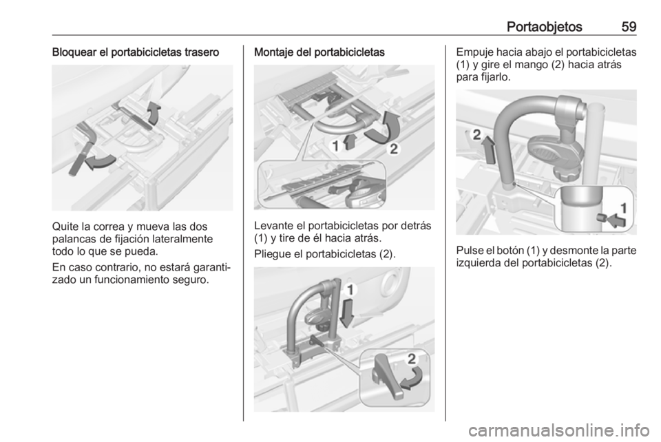 OPEL ADAM 2018 Manual de Instrucciones (in Spanish) Portaobjetos59Bloquear el portabicicletas trasero
Quite la correa y mueva las dos
palancas de fijación lateralmente
todo lo que se pueda.
En caso contrario, no estará garanti‐
zado un funcionamien OPEL ADAM 2018 Manual de Instrucciones (in Spanish) Portaobjetos59Bloquear el portabicicletas trasero
Quite la correa y mueva las dos
palancas de fijación lateralmente
todo lo que se pueda.
En caso contrario, no estará garanti‐
zado un funcionamien
