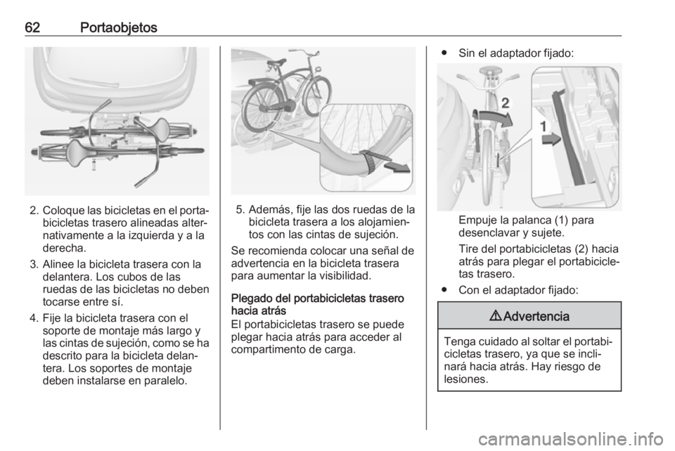 OPEL ADAM 2018 Manual de Instrucciones (in Spanish) 62Portaobjetos
2.Coloque las bicicletas en el porta‐
bicicletas trasero alineadas alter‐ nativamente a la izquierda y a la
derecha.
3. Alinee la bicicleta trasera con la delantera. Los cubos de la OPEL ADAM 2018 Manual de Instrucciones (in Spanish) 62Portaobjetos
2.Coloque las bicicletas en el porta‐
bicicletas trasero alineadas alter‐ nativamente a la izquierda y a la
derecha.
3. Alinee la bicicleta trasera con la delantera. Los cubos de la