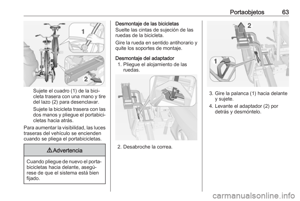 OPEL ADAM 2018 Manual de Instrucciones (in Spanish) Portaobjetos63
Sujete el cuadro (1) de la bici‐
cleta trasera con una mano y tire del lazo (2) para desenclavar.
Sujete la bicicleta trasera con las
dos manos y pliegue el portabici‐ cletas hacia OPEL ADAM 2018 Manual de Instrucciones (in Spanish) Portaobjetos63
Sujete el cuadro (1) de la bici‐
cleta trasera con una mano y tire del lazo (2) para desenclavar.
Sujete la bicicleta trasera con las
dos manos y pliegue el portabici‐ cletas hacia