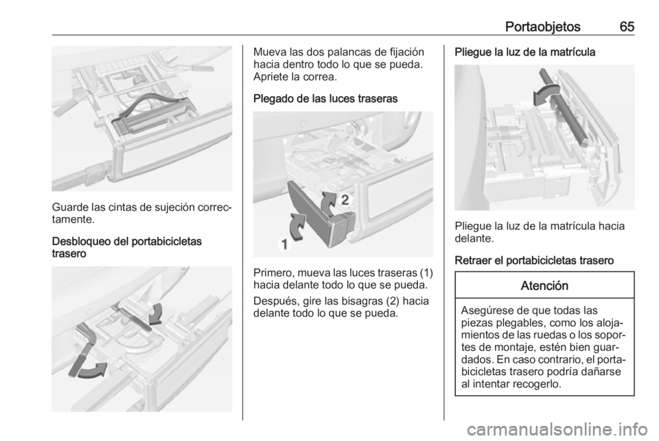 OPEL ADAM 2018 Manual de Instrucciones (in Spanish) Portaobjetos65
Guarde las cintas de sujeción correc‐tamente.
Desbloqueo del portabicicletas
trasero
Mueva las dos palancas de fijación
hacia dentro todo lo que se pueda. Apriete la correa.
Plegado OPEL ADAM 2018 Manual de Instrucciones (in Spanish) Portaobjetos65
Guarde las cintas de sujeción correc‐tamente.
Desbloqueo del portabicicletas
trasero
Mueva las dos palancas de fijación
hacia dentro todo lo que se pueda. Apriete la correa.
Plegado