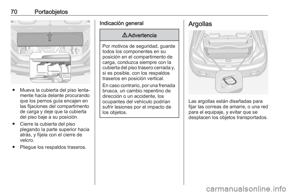 OPEL ADAM 2018 Manual de Instrucciones (in Spanish) 70Portaobjetos
● Mueva la cubierta del piso lenta‐mente hacia delante procurando
que los pernos guía encajen en
las fijaciones del compartimento
de carga y deje que la cubierta
del piso baje a su OPEL ADAM 2018 Manual de Instrucciones (in Spanish) 70Portaobjetos
● Mueva la cubierta del piso lenta‐mente hacia delante procurando
que los pernos guía encajen en
las fijaciones del compartimento
de carga y deje que la cubierta
del piso baje a su