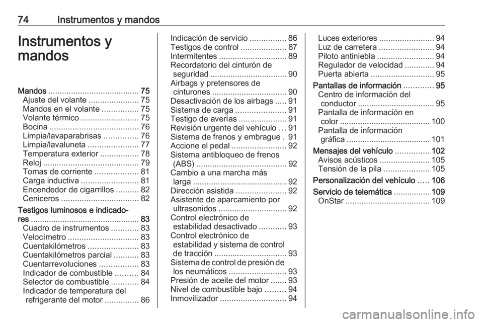 OPEL ADAM 2018 Manual de Instrucciones (in Spanish) 74Instrumentos y mandosInstrumentos y
mandosMandos ........................................ 75
Ajuste del volante ......................75
Mandos en el volante ................75
Volante térmico .... OPEL ADAM 2018 Manual de Instrucciones (in Spanish) 74Instrumentos y mandosInstrumentos y
mandosMandos ........................................ 75
Ajuste del volante ......................75
Mandos en el volante ................75
Volante térmico ....