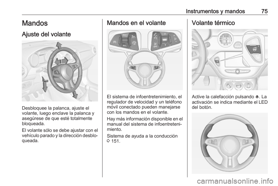 OPEL ADAM 2018 Manual de Instrucciones (in Spanish) Instrumentos y mandos75Mandos
Ajuste del volante
Desbloquee la palanca, ajuste el
volante, luego enclave la palanca y
asegúrese de que esté totalmente
bloqueada.
El volante sólo se debe ajustar con OPEL ADAM 2018 Manual de Instrucciones (in Spanish) Instrumentos y mandos75Mandos
Ajuste del volante
Desbloquee la palanca, ajuste el
volante, luego enclave la palanca y
asegúrese de que esté totalmente
bloqueada.
El volante sólo se debe ajustar con