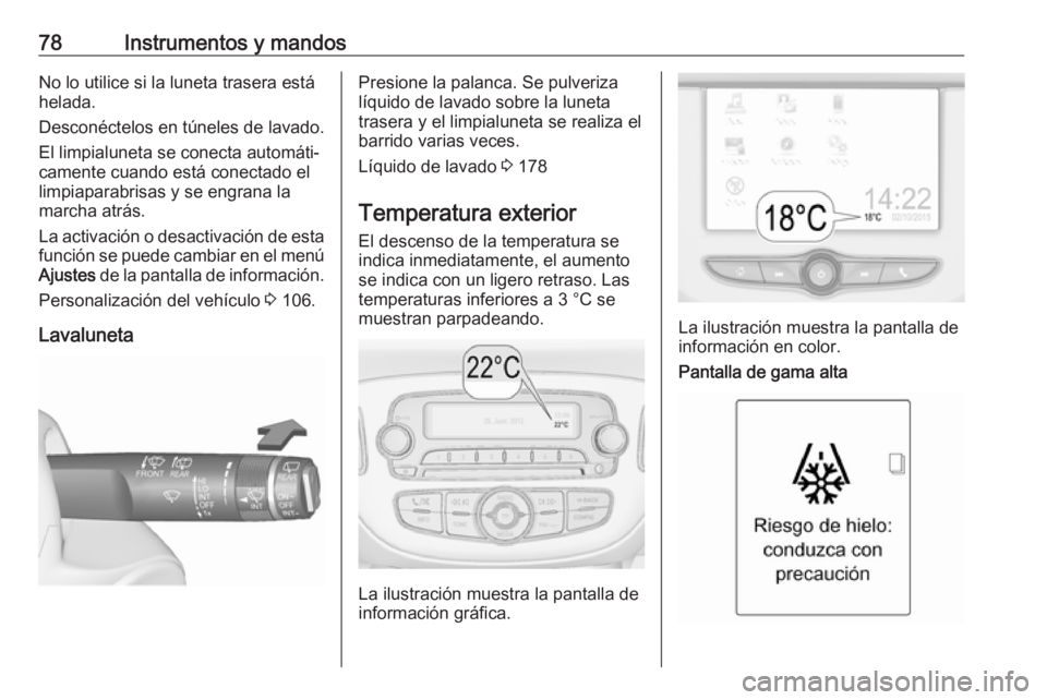 OPEL ADAM 2018 Manual de Instrucciones (in Spanish) 78Instrumentos y mandosNo lo utilice si la luneta trasera está
helada.
Desconéctelos en túneles de lavado. El limpialuneta se conecta automáti‐
camente cuando está conectado el
limpiaparabrisas OPEL ADAM 2018 Manual de Instrucciones (in Spanish) 78Instrumentos y mandosNo lo utilice si la luneta trasera está
helada.
Desconéctelos en túneles de lavado. El limpialuneta se conecta automáti‐
camente cuando está conectado el
limpiaparabrisas