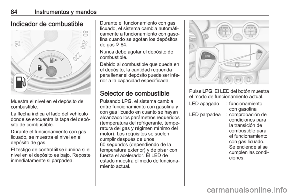 OPEL ADAM 2018 Manual de Instrucciones (in Spanish) 84Instrumentos y mandosIndicador de combustible
Muestra el nivel en el depósito de
combustible.
La flecha indica el lado del vehículo
donde se encuentra la tapa del depó‐
sito de combustible.
Dur OPEL ADAM 2018 Manual de Instrucciones (in Spanish) 84Instrumentos y mandosIndicador de combustible
Muestra el nivel en el depósito de
combustible.
La flecha indica el lado del vehículo
donde se encuentra la tapa del depó‐
sito de combustible.
Dur