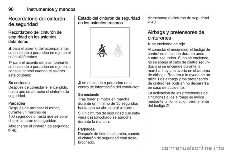 OPEL ADAM 2018 Manual de Instrucciones (in Spanish) 90Instrumentos y mandosRecordatorio del cinturónde seguridad
Recordatorio del cinturón de
seguridad en los asientos
delanteros
X para el asiento del acompañante,
se enciende o parpadea en rojo en OPEL ADAM 2018 Manual de Instrucciones (in Spanish) 90Instrumentos y mandosRecordatorio del cinturónde seguridad
Recordatorio del cinturón de
seguridad en los asientos
delanteros
X para el asiento del acompañante,
se enciende o parpadea en rojo en