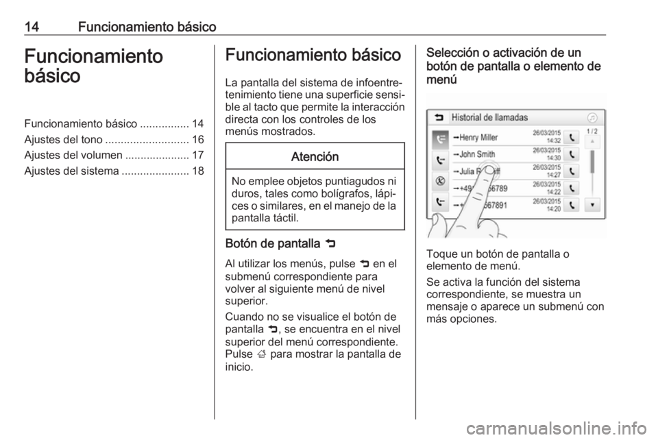 OPEL ADAM 2018.5  Manual de infoentretenimiento (in Spanish) 14Funcionamiento básicoFuncionamiento
básicoFuncionamiento básico ................14
Ajustes del tono ........................... 16
Ajustes del volumen ..................... 17
Ajustes del sistema