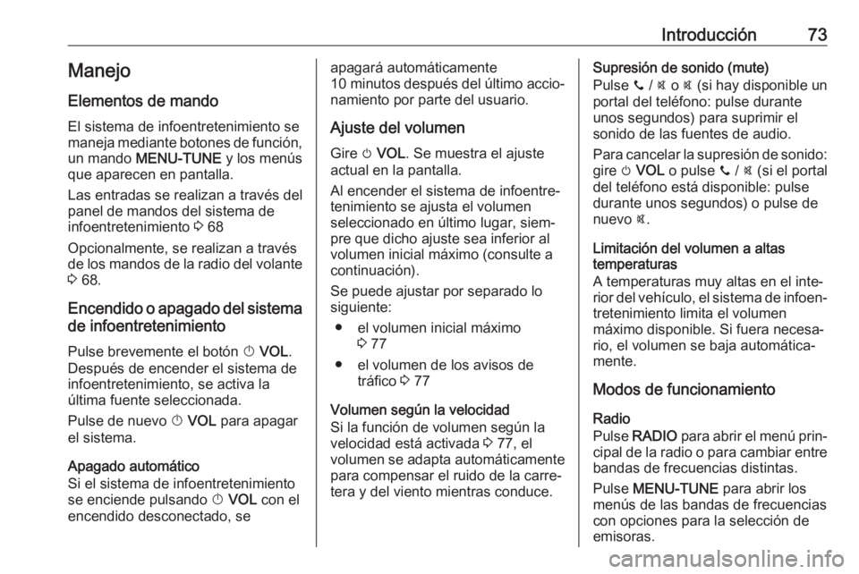 OPEL ADAM 2018.5 Manual de infoentretenimiento (in Spanish) Introducción73Manejo
Elementos de mando
El sistema de infoentretenimiento se
maneja mediante botones de función, un mando MENU-TUNE y los menús
que aparecen en pantalla.
Las entradas se realizan OPEL ADAM 2018.5 Manual de infoentretenimiento (in Spanish) Introducción73Manejo
Elementos de mando
El sistema de infoentretenimiento se
maneja mediante botones de función, un mando MENU-TUNE y los menús
que aparecen en pantalla.
Las entradas se realizan