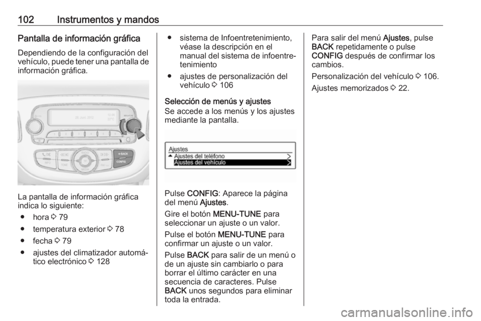 OPEL ADAM 2018.5  Manual de Instrucciones (in Spanish) 102Instrumentos y mandosPantalla de información gráfica
Dependiendo de la configuración del
vehículo, puede tener una pantalla de información gráfica.
La pantalla de información gráfica
indica