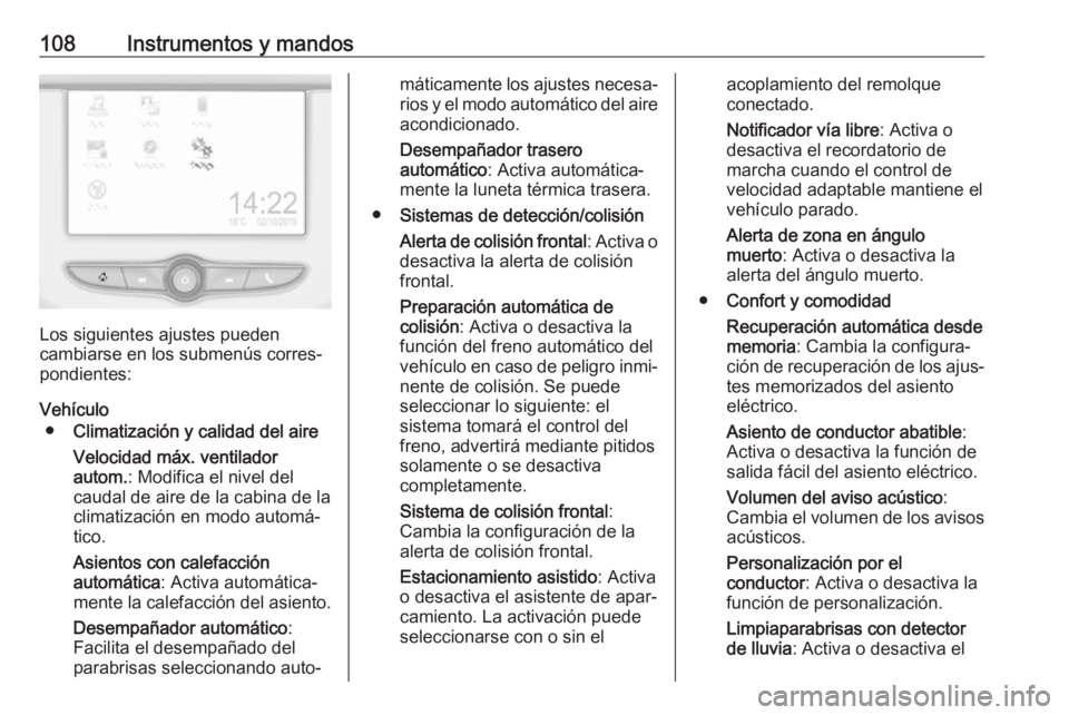 OPEL ADAM 2018.5  Manual de Instrucciones (in Spanish) 108Instrumentos y mandos
Los siguientes ajustes pueden
cambiarse en los submenús corres‐ pondientes:
Vehículo ● Climatización y calidad del aire
Velocidad máx. ventilador
autom. : Modifica el 