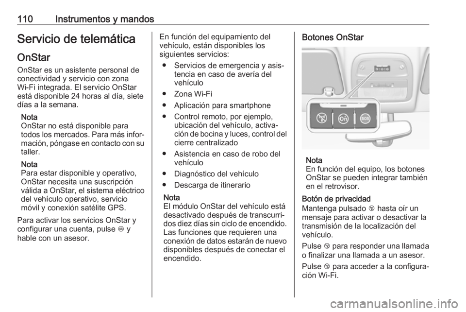 OPEL ADAM 2018.5  Manual de Instrucciones (in Spanish) 110Instrumentos y mandosServicio de telemáticaOnStar
OnStar es un asistente personal de
conectividad y servicio con zona
Wi-Fi integrada. El servicio OnStar
está disponible 24 horas al día, siete
d